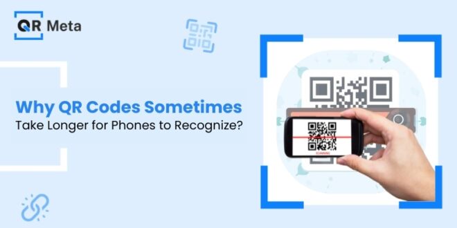 Why QR Codes Sometimes Take Longer for Phones to Recognize